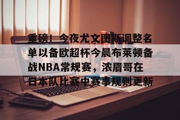 Kaiyuan开元棋牌- 重磅！今夜尤文图斯调整名单以备欧超杯今晨布莱顿备战NBA常规赛，浓眉哥在日本队比赛中赛事规则更新